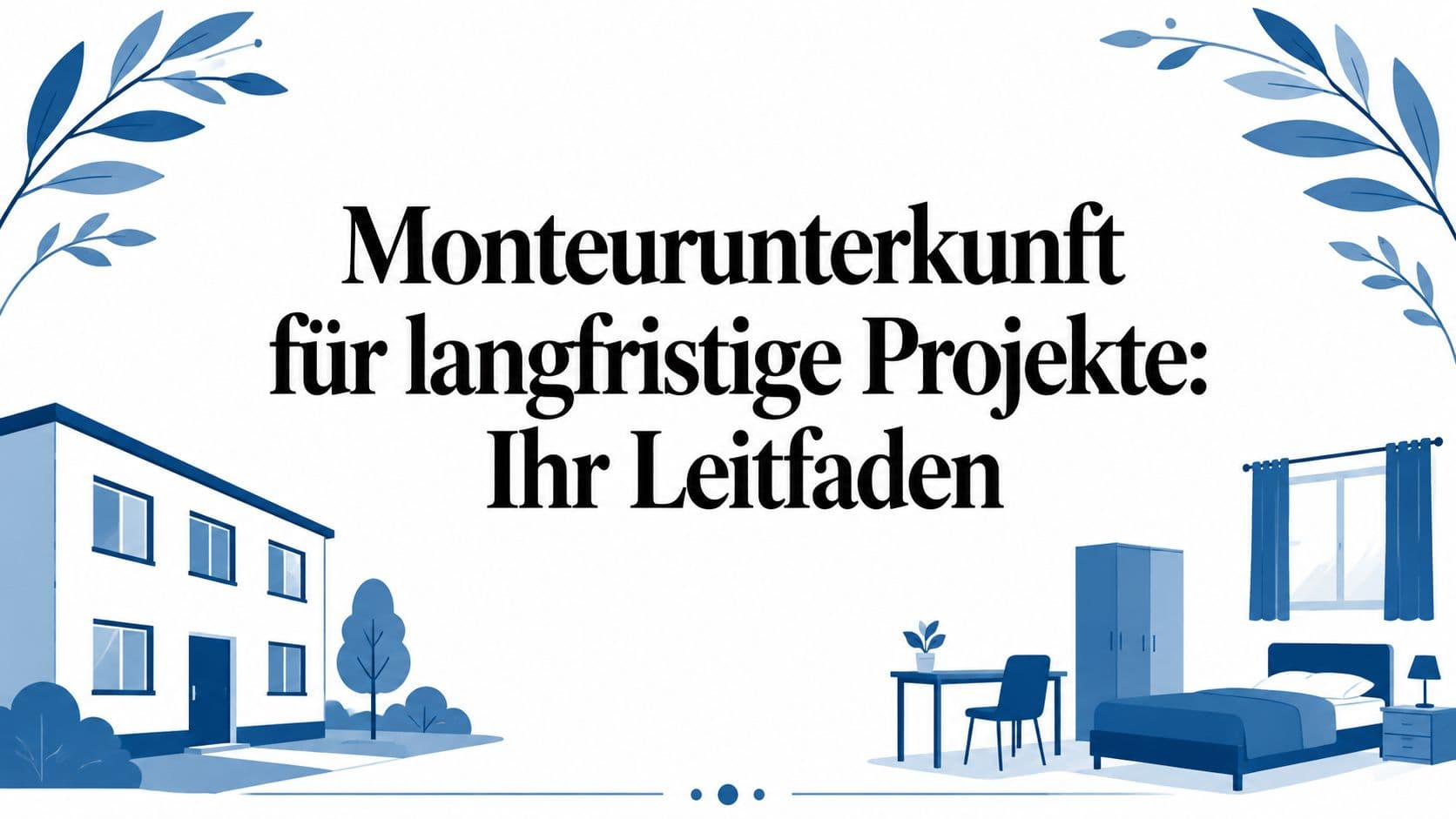 Monteurunterkunft für langfristige Projekte: Ihr Leitfaden